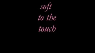 soft to the touch pt.I