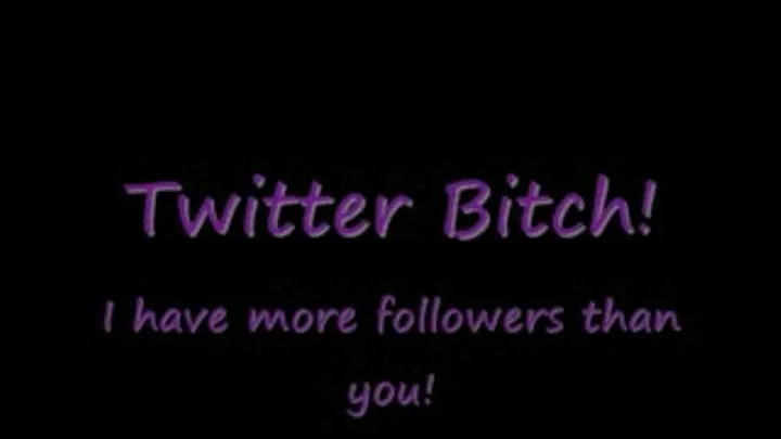 Twitter Bitch ~ I have more followers than you!