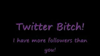 Twitter Bitch ~ I have more followers than you!