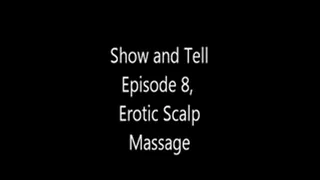 Show and Tell, Episode 8, Erotic Scalp Massage