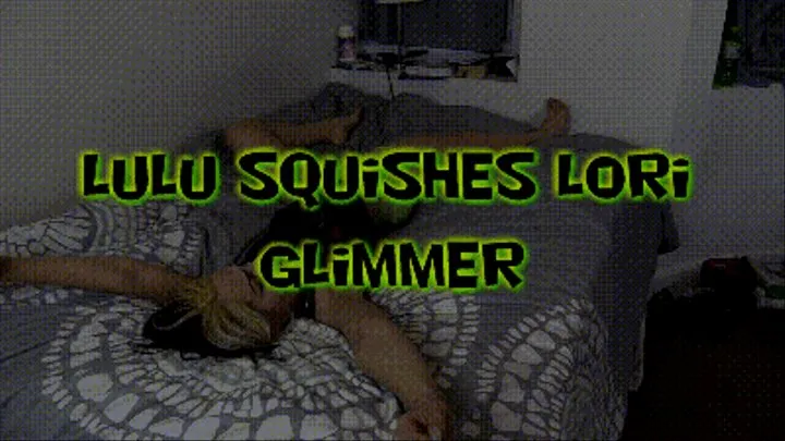 Lulu Squishes Lori Glimmer!