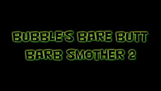 Bubbles's Bare Butt Barb Smother 2!