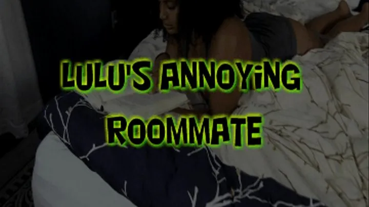 Lulu's Annoying Roommate!