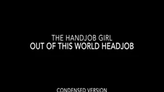 Out Of This World Headjob - 540P - Condensed Version