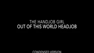 Out Of This World Headjob - 1080P - Condensed Version