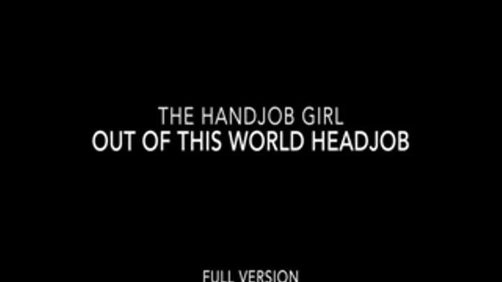 Out Of This World Headjob - 540P - Full Version