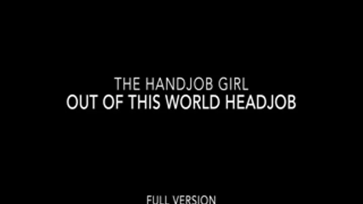 Out Of This World Headjob - - Full Version