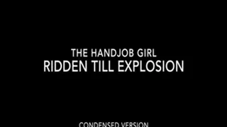 Ridden Till Explosion - 540P - Condensed Version