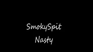 smoke spit nasty