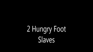 2 HUNGRY FOOTSLAVES