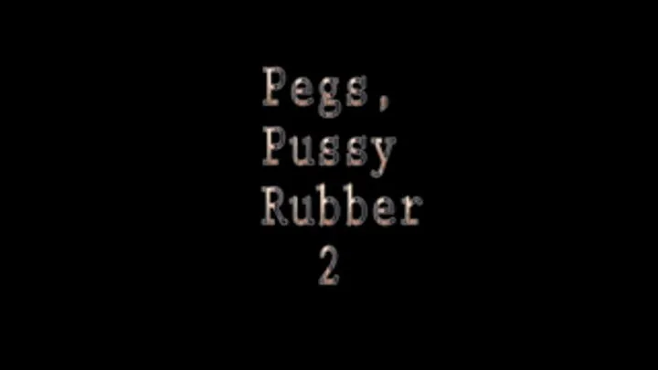 PEGS, PUSSY & RUBBER 2/3