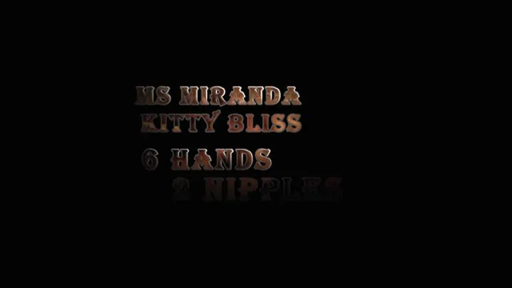 Mistress Miranda and Kitty Bliss in 6 Hands, 2 Nipples Finale