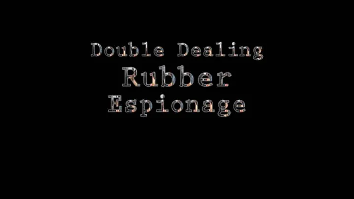 Double Dealing Rubber Espionage part 1 Of 4