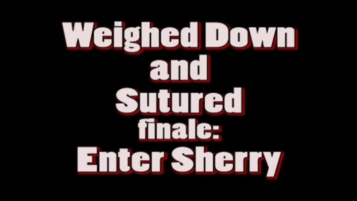 Weighed Down and Sutured : Enter Sherry