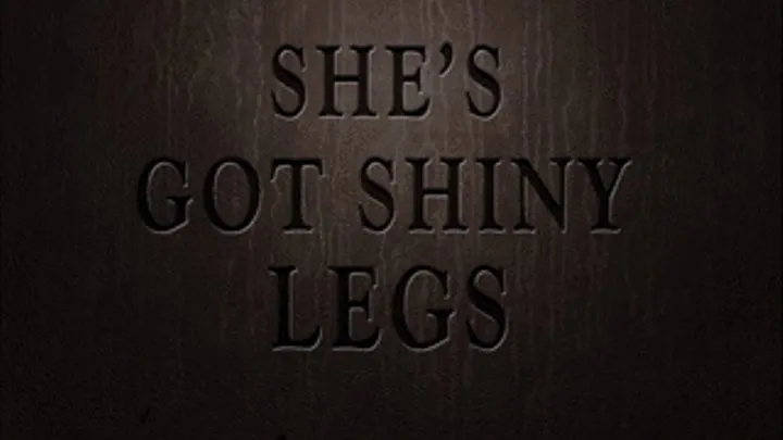 Custom Video: She's Got Shiny Legs