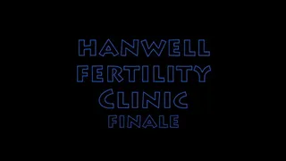 hanwell Fertility clinic part 5 finale