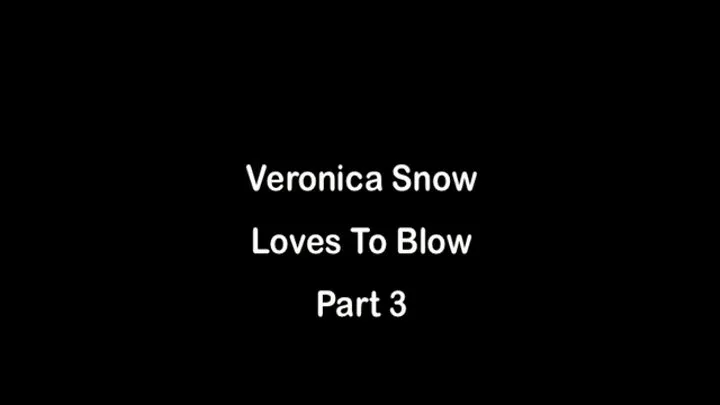 Veronica Snow Loves To Blow Part 3