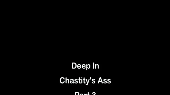 Deep In Chastity's Ass Part 3 MKV