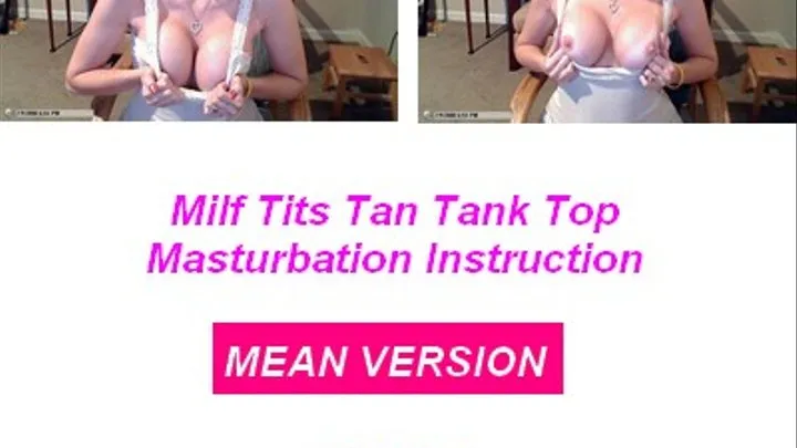 MEAN VERSION Milf Tits Tan Tank Top Masturbation Instruction