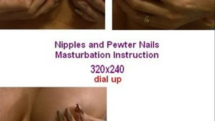 Nipples and Pewter Nails Masturbation Instruction ............dial up