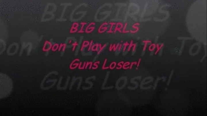 Big Girls Don't Play with Toys like Pathetic Boys!