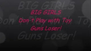 Big Girls Don't Play with Toys like LOSER BOYS!