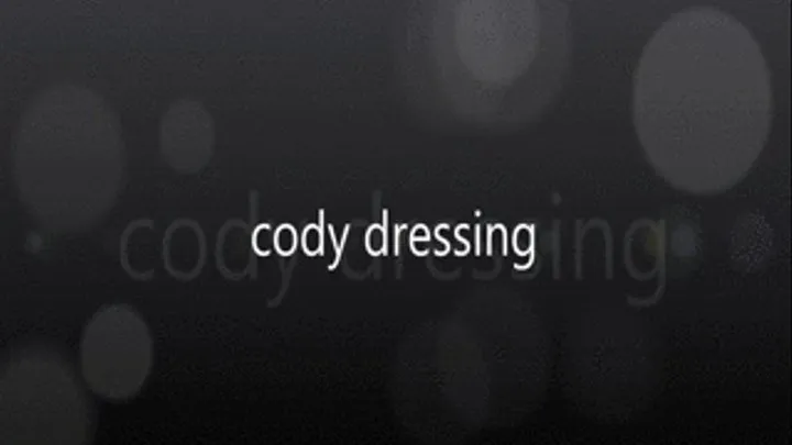 Cody's Dressing and Dancing for you.