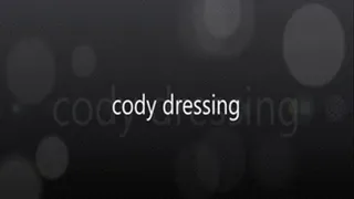 Cody's Dressing and Dancing for you.