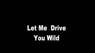 Let Me Drive You WIld