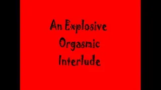 An Explosive Orgasmic Interlude