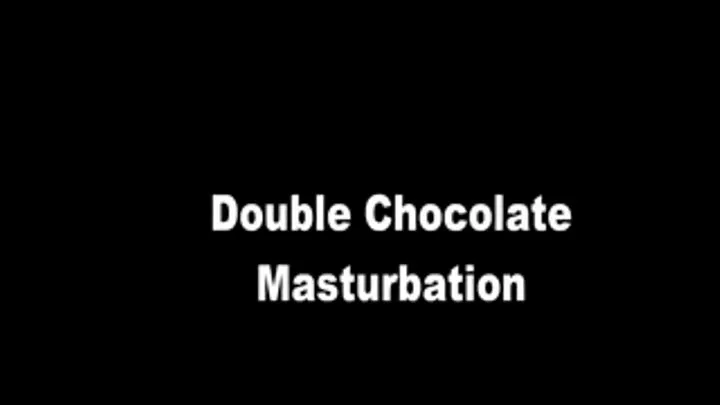 Double Chocolate Masturbation