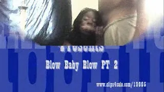 Blow Baby Blow pt 2