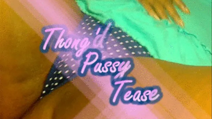 Thong'd Pussy Tease