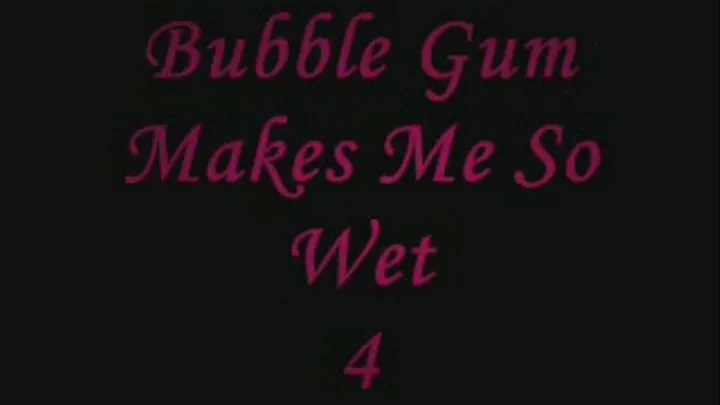 Bubble Gim Makes Me So Wet 4