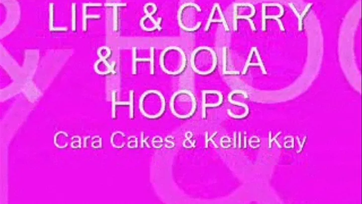 Lift & Carry & Hoola Hoops w/ Cara Cakes & Kellie Kay