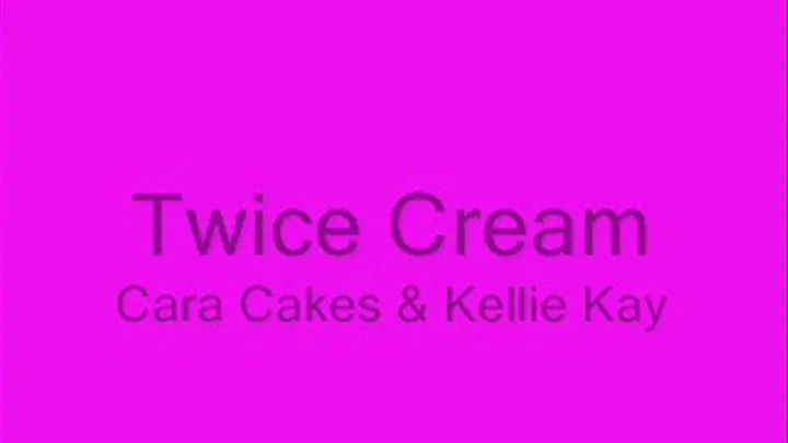 Twice Cream w/ Cara Cakes & Kellie Kay