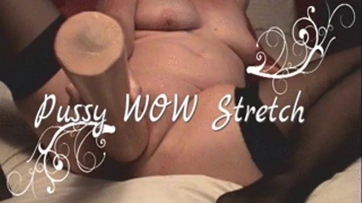 Pussy WOW Stretch!!