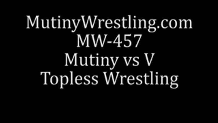 MW-457 Mutiny vs V TOPLESS WRESTLING Part 1