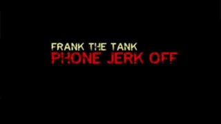 Frank The Tank Phone Jerk Off