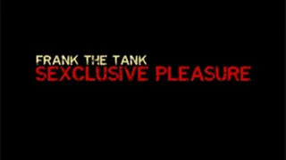 Sexclusive Pleasure - Frank The Tank