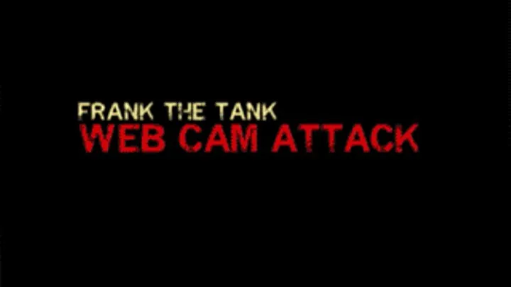 Frank The Tank's Web Cam Attack