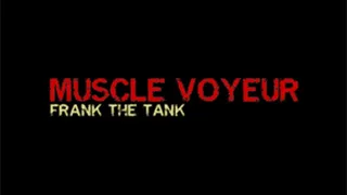 Muscle Voyeur - Frank The Tank