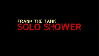 Solo Shower - Frank The Tank