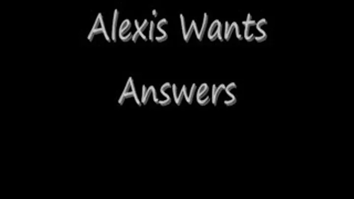 Alexis Wants Answers