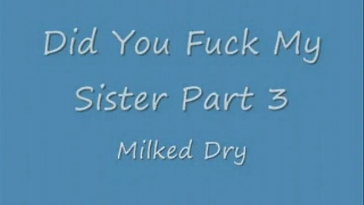 Did You Fuck my Step-Sister 3 the Milking