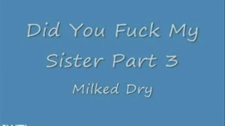 Did You Fuck my Step-Sister Part 3 Milked Dry Streaming