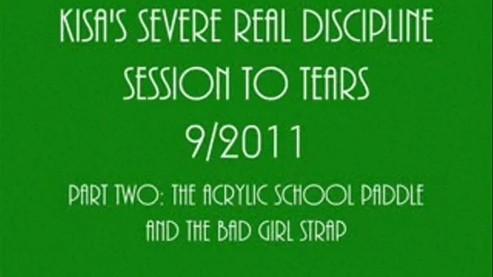 Kisa's Severe Real Discipline Session to Tears 9/2011: Part Two - The Acrylic School Paddle and the Bad Girl Strap