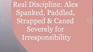 Real Discipline: Alex Reynolds Brutally Spanked, Paddled, Strapped and Caned Beyond Tears for Irresponsibility