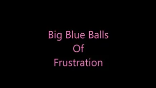 Big Blue Balls Of Frustration