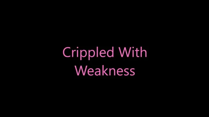 Crippled With Weakness